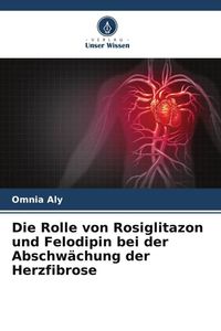 Produktbild: Die Rolle von Rosiglitazon und Felodipin bei der Abschw&auml;chung der Herzfibrose