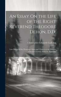 Produktbild: An Essay On the Life of the Right Reverend Theodore Dehon, D.D.