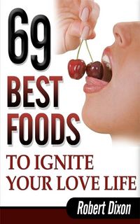 Produktbild: 69 Best Foods to Ignite Your Love Life
