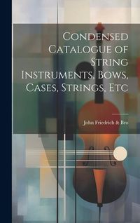 Produktbild: Condensed Catalogue of String Instruments, Bows, Cases, Strings, Etc