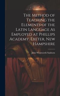 Produktbild: The Method of Teaching the Elements of the Latin Language As Employed at Phillips Academy, Exeter, New Hampshire