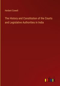 Produktbild: The History and Constitution of the Courts and Legislative Authorities in India