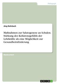 Produktbild: Ma&szlig;nahmen zur Salutogenese an Schulen. St&auml;rkung des Koh&auml;renzgef&uuml;hls der Lehrkr&auml;fte als eine M&ouml;glichkeit zur Gesundheitsf&ouml;rderung