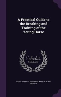 Produktbild: A Practical Guide to the Breaking and Training of the Young Horse