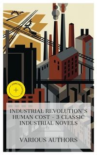 Produktbild: Industrial Revolution's Human Cost - 3 Classic Industrial Novels