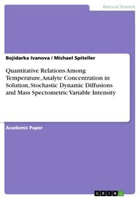 Produktbild: Quantitative Relations Among Temperature, Analyte Concentration in Solution, Stochastic Dynamic Diffusions and Mass Spectometric Variable Intensity