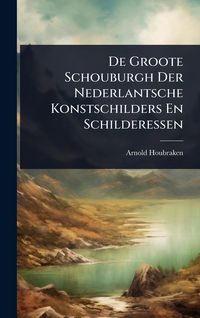 Produktbild: De Groote Schouburgh Der Nederlantsche Konstschilders En Schilderessen