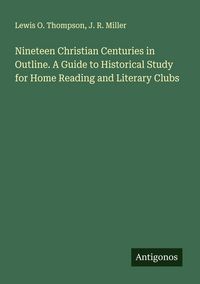 Produktbild: Nineteen Christian Centuries in Outline. A Guide to Historical Study for Home Reading and Literary Clubs