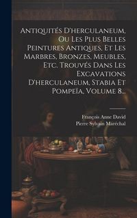 Produktbild: Antiquit&eacute;s D'herculaneum, Ou Les Plus Belles Peintures Antiques, Et Les Marbres, Bronzes, Meubles, Etc. Trouv&eacute;s Dans Les Excavations D'herculaneum, St
