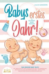 Produktbild: Babys erstes Jahr! 12 wunderbare Monate: Das gro&szlig;e Baby Buch mit wertvollen Tipps f&uuml;r Entwicklung und Ern&auml;hrung bis hin zu Alltag und Erziehung (inkl. Checklisten, Beikosteinf&uuml;hrung & Ern&auml;hrungsplan)
