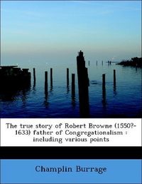 Produktbild: Burrage, C: True story of Robert Browne (1550?-1633) father