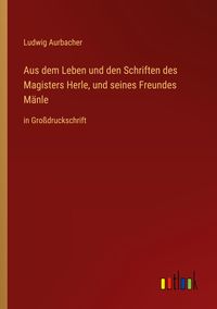 Produktbild: Aus dem Leben und den Schriften des Magisters Herle, und seines Freundes M&auml;nle