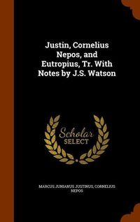 Produktbild: Justin, Cornelius Nepos, and Eutropius, Tr. With Notes by J.S. Watson