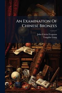 Produktbild: An Examination Of Chinese Bronzes