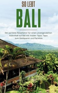 Produktbild: So lebt Bali: Der perfekte Reisef&uuml;hrer f&uuml;r einen unvergesslichen Aufenthalt in Bali inkl. Insider-Tipps, Tipps zum Geldsparen und Packliste