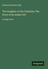Produktbild: The Daughter of the Chieftain; The Story of an Indian Girl