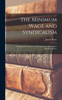 Produktbild: The Minimum Wage and Syndicalism; an Independent Survey of the Two Latest Movements Affecting Americ