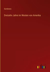 Produktbild: Dreizehn Jahre im Westen von Amerika