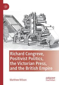 Produktbild: Richard Congreve, Positivist Politics, the Victorian Press, and the British Empire