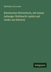 Produktbild: K&auml;rntisches W&ouml;rterbuch, mit einem Anhange: Weihnacht-spiele und Lieder aus K&auml;rnten