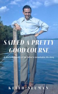 Produktbild: Sailed A Pretty Good Course: A son's discovery of his father's remarkable life story