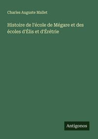 Produktbild: Histoire de l'&eacute;cole de M&eacute;gare et des &eacute;coles d'&Eacute;lis et d'&Eacute;r&eacute;trie
