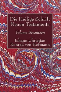 Bild vom Artikel Die Heilige Schrift Neuen Testaments, Volume Seventeen vom Autor Johann Christian Konrad von Hofmann