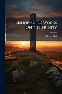 Produktbild: Bishop Bull's Works On the Trinity