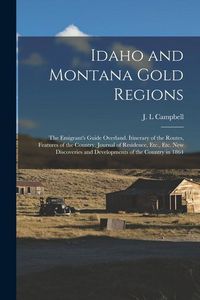 Produktbild: Idaho and Montana Gold Regions: The Emigrant's Guide Overland. Itinerary of the Routes, Features of the Country, Journal of Residence, Etc., Etc. New