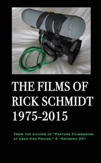 Produktbild: The Films of Rick Schmidt 1975-2015; FULL-COLOR catalog of 26 indie features.