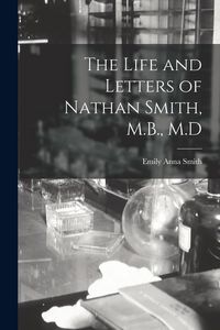 Produktbild: The Life and Letters of Nathan Smith, M.B., M.D