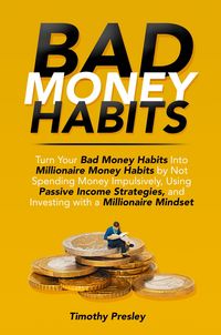 Produktbild: Bad Money Habits: Turn Your Bad Money Habits Into Millionaire Money Habits by Not Spending Money Impulsively, Using Passive Income Strategies, and Inv
