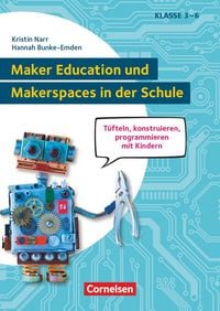 Produktbild: Maker Education und Makerspaces in der Schule - T&uuml;fteln, konstruieren, programmieren mit Kindern in Klasse 3 bis 6