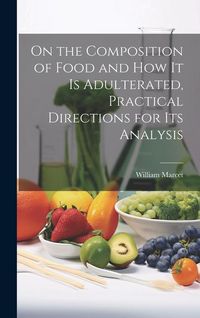 Produktbild: On the Composition of Food and How It Is Adulterated, Practical Directions for Its Analysis