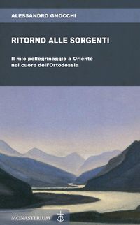 Produktbild: Ritorno alle sorgenti. Il mio pellegrinaggio a Oriente nel cuore dell'Ortodossia