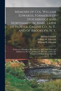 Produktbild: Memoirs of Col. William Edwards, Formerly of Stockbridge and Northampton, Mass., Later of Hunter, Greene Co., N. Y., and of Brooklyn, N. Y.; Written b
