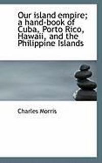 Produktbild: Our Island Empire; A Hand-Book of Cuba, Porto Rico, Hawaii, and the Philippine Islands