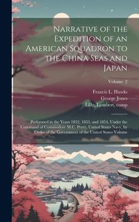 Produktbild: Narrative of the Expedition of an American Squadron to the China Seas and Japan: Performed in the Years 1852, 1853, and 1854, Under the Command of Com
