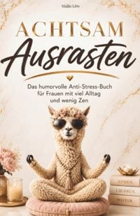 Produktbild: Achtsam Ausrasten: Das humorvolle Anti-Stress-Buch f&uuml;r alle mit viel Alltag und wenig Zen. Ein lustiges Geschenk f&uuml;r Frauen mit Herz und Humor