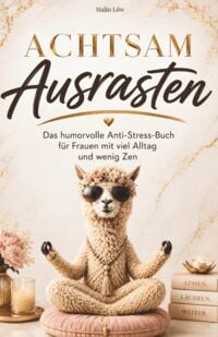 Produktbild: Achtsam Ausrasten: Das humorvolle Anti-Stress-Buch f&uuml;r alle mit viel Alltag und wenig Zen. Ein lustiges Geschenk f&uuml;r Frauen mit Herz und Humor