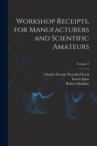 Produktbild: Workshop Receipts, for Manufacturers and Scientific Amateurs; Volume 3