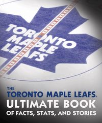 Produktbild: The Toronto Maple Leafs Ultimate Book of Facts, Stats, and Stories