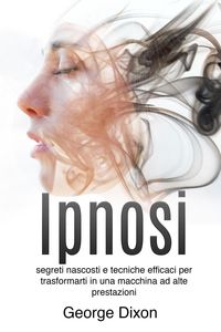 Produktbild: Ipnosi: Segreti nascosti e tecniche efficaci per trasformarti in una macchina ad alte prestazioni