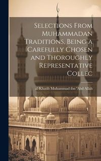 Produktbild: Selections From Muhammadan Traditions, Being a Carefully Chosen and Thoroughly Representative Collec
