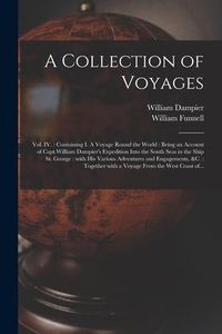 Produktbild: A Collection of Voyages [microform]: Vol. IV.: Containing I. A Voyage Round the World: Being an Account of Capt.William Dampier's Expedition Into the
