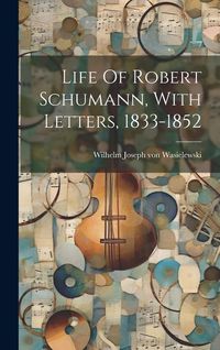 Produktbild: Life Of Robert Schumann, With Letters, 1833-1852
