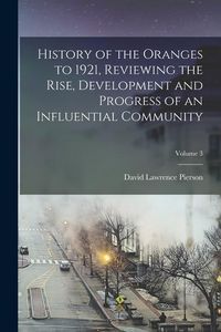 Produktbild: History of the Oranges to 1921, Reviewing the Rise, Development and Progress of an Influential Community; Volume 3
