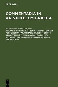 Produktbild: Pars I: Themistii analyticorum posteriorum paraphrasis. Pars II: Themistii in Aristotelis physica paraphrasis. Pars III: Themistii in libros Aristotelis De anima paraphrasis