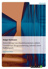Produktbild: Entwicklung von Handelssystemen mittels genetischer Programmierung anhand eines Fallbeispiels