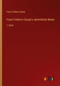 Produktbild: Franz Freiherrn Gaudy's s&auml;mmtliche Werke